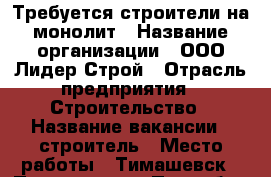 Требуется строители на монолит › Название организации ­ ООО Лидер-Строй › Отрасль предприятия ­ Строительство › Название вакансии ­ строитель › Место работы ­ Тимашевск › Подчинение ­ Прорабу › Минимальный оклад ­ 40 000 › Максимальный оклад ­ 60 000 › Процент ­ 10 › База расчета процента ­ от сроков выполнение › Возраст от ­ 23 › Возраст до ­ 60 - Краснодарский край, Тимашевский р-н, Тимашевск г. Работа » Вакансии   